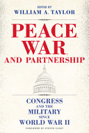 Peace, war, and partnership : Congress and the military since World War II /