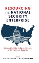 Resourcing the national security enterprise : connecting the ends and means of US national security /