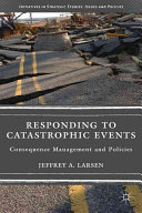 Responding to catastrophic events : consequence management and policies /