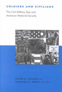Soldiers and civilians : the civil-military gap and American national security /