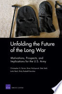 Unfolding the future of the long war : motivations, prospects, and implications for the U.S. Army /