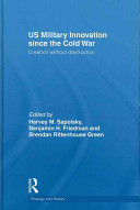 US military innovation since the Cold War : creation without destruction /