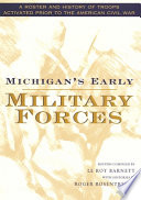 Michigan's early military forces : a roster and history of troops activated prior to the American Civil War /