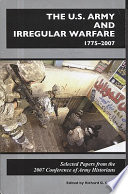 The U.S. Army and irregular warfare, 1775-2007 : selected papers from the 2007 Conference of Army Historians /