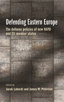 Defending eastern Europe : the defense policies of new NATO and EU member states /