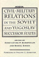 Civil-military relations in the Soviet and Yugoslav successor states /
