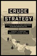 Crude strategy : rethinking the US military commitment to defend Persian Gulf oil /