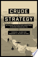 Crude strategy : rethinking the US military commitment to defend Persian Gulf oil /