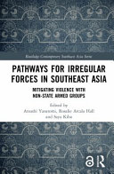 Pathways for Irregular Forces in Southeast Asia : mitigating violence with non-state armed groups /