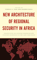 New architecture of regional security in Africa : perspectives on counter-terrorism and counter-insurgency in the Lake Chad Basin /
