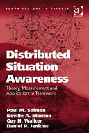 Distributed situation awareness : theory, measurement and application to teamwork /