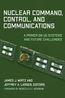 Nuclear command, control, and communications : a primer on US systems and future challenges /