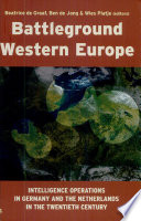 Battleground Western Europe : intelligence operations in Germany and the Netherlands in the twentieth century /