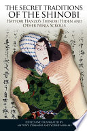 The secret traditions of the shinobi : Hattori Hanzo's Shinobi hiden and other ninja scrolls /