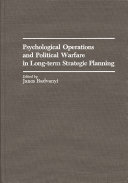 Psychological operations and political warfare in long-term strategic planning /