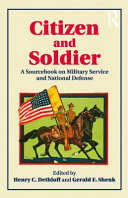 Citizen and soldier : a sourcebook on military service and national defense from colonial America to the present /