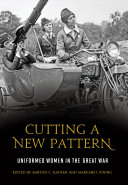 Cutting a new pattern : uniformed women in the Great War /