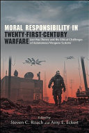Moral responsibility in twenty-first-century warfare : just war theory and the ethical challenges of autonomous weapons systems /