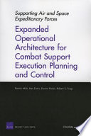 Supporting the air and space expeditionary forces : expanded operational architecture for combat support execution planning and control /