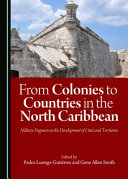 From colonies to countries in the north Caribbean : military engineers in the development of cities and territories /