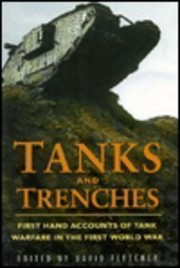 Tanks and trenches : first hand accounts of tank warfare in the first world war /