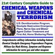21st century complete guide to chemical weapons and chemical terrorism : U.S. demilitarization program, stockpile destruction emergency plans, nerve gas and blister agent civilian treatment and first aid, home sheltering plans, nerve gas and blister agent civilian treatment and first aid, home sheltering plans.