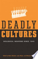 Deadly cultures : biological weapons since 1945 /