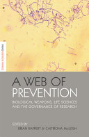 A web of prevention : biological weapons, life sciences and the governance of research /