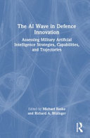 The AI wave in defence innovation : assessing military artificial intelligence strategies, capabilities, and trajectories /
