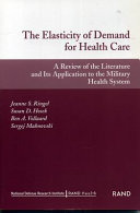 The elasticity of demand for health care : a review of the literature and its application to the Military Health System /