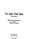 To use the sea : readings in seapower and maritime affairs /