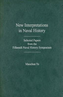 New interpretations in naval history : selected papers from the Fifteenth Naval History Symposium held at the United States Naval Academy 20-22 September 2007 /