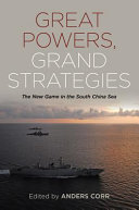 Great powers, grand strategies : the new game in the South China Sea /
