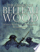 The Legacy of Belleau Wood : 100 years of making Marines and winning battles, an anthology /