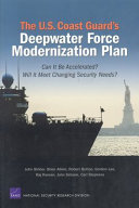 The U.S. Coast Guard's deepwater force modernization plan : can it be accelerated? will it meet changing security needs? /