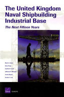 The United Kingdom's naval shipbuilding industrial base : the next fifteen years /