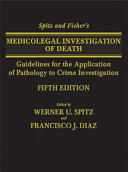 Spitz and Fisher's medicolegal investigation of death : guidelines for the application of pathology to crime investigation /