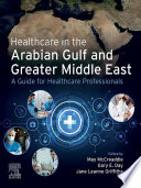 Healthcare in the Arabian Gulf and Greater Middle East : a guide for healthcare professionals /