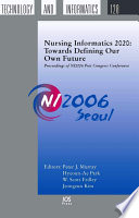 Nursing informatics 2020 : towards defining our own future : proceedings of NI2006 Post Congress Conference /
