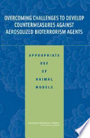 Overcoming challenges to develop countermeasures against aerosolized bioterrorism agents : appropriate use of animal models /