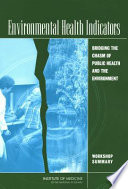 Environmental health indicators : bridging the chasm of public health and the environment : workshop summary /