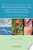 Critical needs and gaps in understanding prevention, amelioration, and resolution of Lyme and other tick-borne diseases : the short-term and long-term outcomes : workshop report /