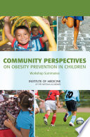 Community perspectives on obesity prevention in children : workshop summaries /