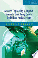 Systems engineering to improve traumatic brain injury care in the military health system : workshop summary /