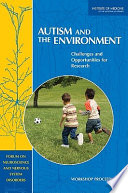 Autism and the environment : challenges and opportunities for research, workshop proceedings /