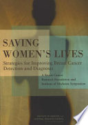 Saving women's lives : strategies for improving breast cancer detection and diagnosis : a Breast Cancer Research Foundation and Institute of Medicine symposium /