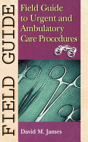 Field guide to urgent and ambulatory care procedures /