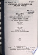 Long-term care : who will care for the aging baby boomers? : hearing before the Special Committee on Aging, United States Senate, One Hundred Seventh Congress, first session, Washington, DC, June 28, 2001.