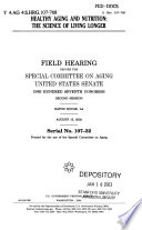 Healthy aging and nutrition : the science of living longer : field hearing before the Special Committee on Aging, United States Senate, One Hundred Seventh Congress, second session, Baton Rouge, LA, August 15, 2002.