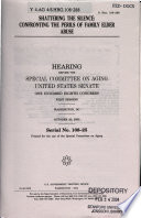 Shattering the silence : confronting the perils of family elder abuse : hearing before the Special Committee on Aging, United States Senate, One Hundred Eighth Congress, first session, Washington, DC, October 20, 2003.
